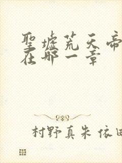 圣墟荒天帝出现在哪一章