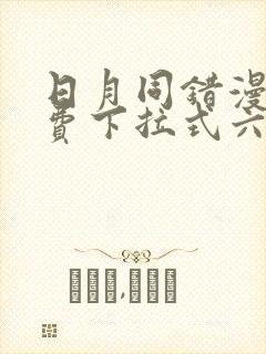 日月同错漫画免费下拉式六漫画