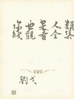 你也是人类吗在线观看全集免费播放