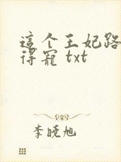 这个王妃路子野得宠 txt