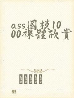 ass国模1000裸体欣赏