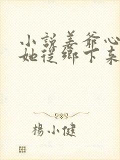 小说姜爷心尖宠她从乡下来免费看