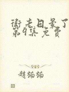 卫老日晕了淑蓉第9集免费