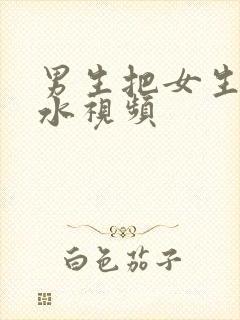 男生把女生操出水视频