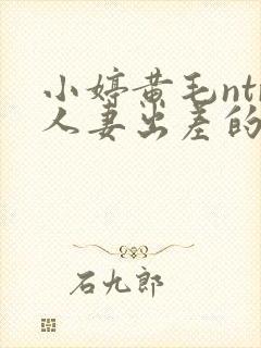 小婷黄毛ntr人妻出差的绿帽