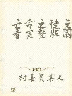 亡命之徒免费观看完整版国语高清在线