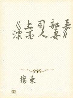 《上司部长出轨漂亮人妻》