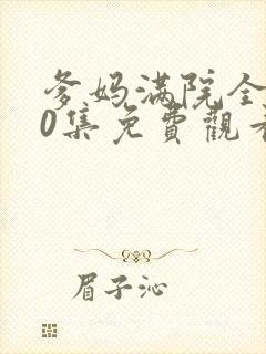 爹妈满院全集50集免费观看