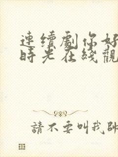 连续剧你好,旧时光在线观看