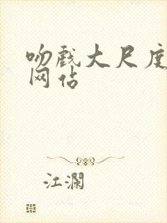 吻戏大尺度床戏网站