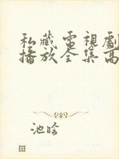 私藏电视剧免费播放全集高清