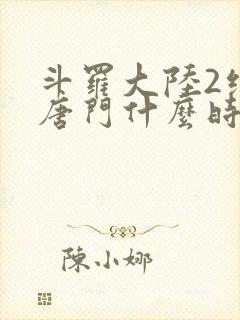 斗罗大陆2绝世唐门什么时候开播封面