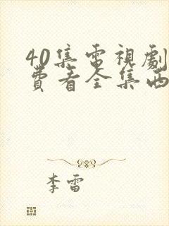 40集电视剧免费看全集西瓜