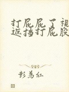 打屁屁了视频无遮挡打屁股