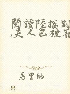 阅读陆总别求了,夫人已被宠上天