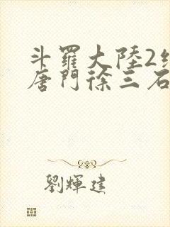 斗罗大陆2绝世唐门徐三石