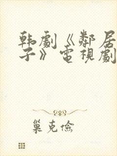 韩剧《邻居家妻子》电视剧在线观看