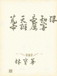 荒天帝和狠人大帝谁厉害