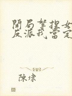 开局拿捏女主这反派我当定了