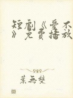 短剧《爱不自知》免费播放在线观看