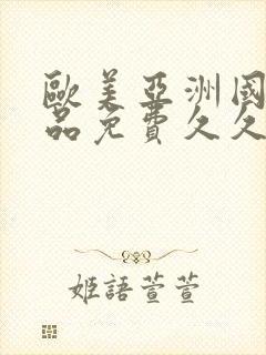 欧美亚洲国产精品免费久久久