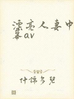漂亮人妻中文字幕av
