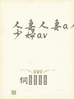 人妻人妻a人妻少妇av