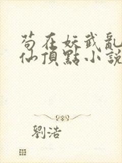 苟在妖武乱世修仙顶点小说无弹窗