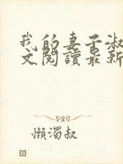 我的妻子淑燃全文阅读最新章节更新