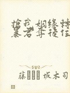 抢我姻缘转身嫁暴君夺后位txt下载