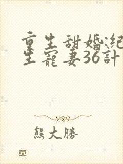 重生甜婚:纪先生宠妻36计