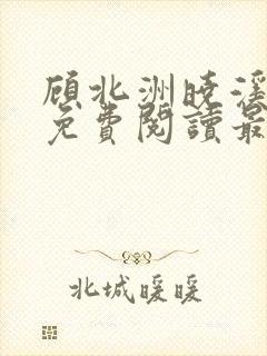 顾北洲晓溪全文免费阅读最新章节