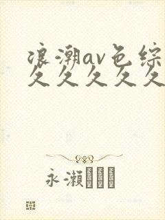 浪潮av色综合久久久久久久久