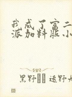 我成了富二代反派加料版小说