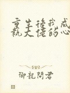 重生后我成了偏执大佬的心尖宠