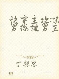 快穿主攻:假直男总被男主惦记了