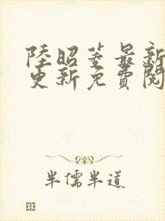 陆昭菱最新章节更新免费阅读小说