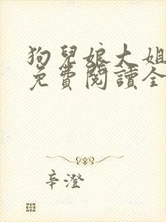 狗儿娘大姐二姐免费阅读全文最新章