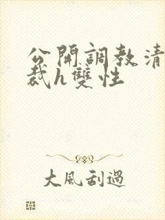 公开调教清冷总裁h双性