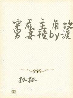 穿成主角攻炮灰男妻后by渡笔趣阁封面