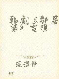 韩剧《邻居的老婆》电视