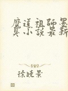 魔道祖师墨香铜臭小说最新章节阅