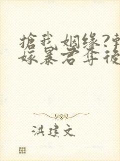 抢我姻缘?转身嫁暴君夺后位全本版