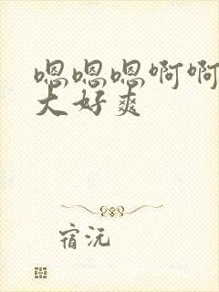 嗯嗯嗯啊啊啊好大好爽