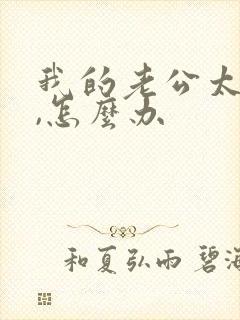 我的老公太猛了,怎么办