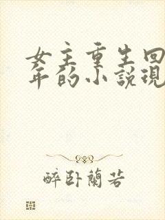 女主重生回到幼年的小说现言