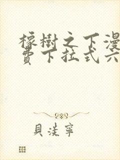 橡树之下漫画免费下拉式六漫画免费