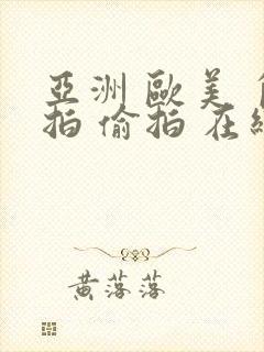 亚洲 欧美 自拍 偷拍 在线