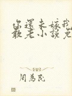 你还未嫁我怎么敢老小说免费阅读