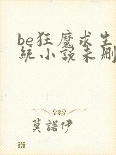 be狂魔求生系统小说未删减版免费阅读笔趣阁